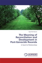 Hyae-Rim Roncin - The Meaning of Reconciliation and Development in Post-Genocide Rwanda