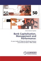 Ochei Ailemen Ikpefan - Bank Capitalisation, Management and Performance: