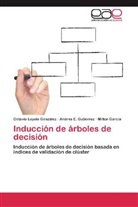 Garcí, Milton García, Andres Gutiérrez, Andres E Gutiérrez, Andres E. Gutiérrez, Octavi Loyola González... - Inducción de árboles de decisión