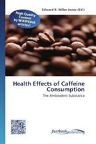Edward R. Miller-Jones, Edwar R Miller-Jones - Health Effects of Caffeine Consumption