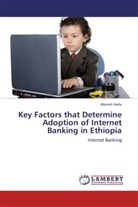 Abenet Hailu - Key Factors that Determine Adoption of Internet Banking in Ethiopia