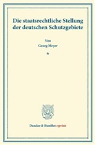 Georg Meyer - Die staatsrechtliche Stellung der deutschen Schutzgebiete.