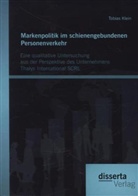 Tobias Klein - Markenpolitik im schienengebundenen Personenverkehr: Eine qualitative Untersuchung aus der Perspektive des Unternehmens Thalys International SCRL