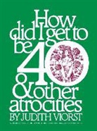 Judith Viorst - How Did I Get to Be 40 and Other Atrocities