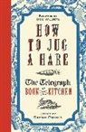 Kylie O'Brien, Sarah Rainey, Bee Wilson, Sarah Rainey - How to Jug a Hare