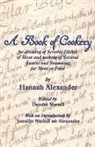 Hannah Alexander, Deirdre Nuttall - A Book of Cookery for Dressing of Several Dishes of Meat and Making of Several Sauces and Seasoning for Meat or Fowl