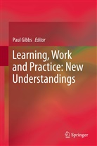 Pau Gibbs, Paul Gibbs - Learning, Work and Practice: New Understandings