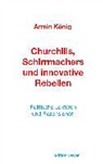 Armin König - Churchills, Schirrmachers und innovative Rebellen