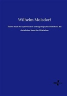 Wilhelm Molsdorf - Führer durch den symbolischen und typologischen Bilderkreis der christlichen Kunst des Mittelalters