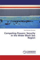 Scott N. Romaniuk, Scott Nicholas Romaniuk - Competing Powers: Security in the Wider Black Sea Region