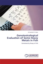 Dr Kamlesh K Yadav, Kamlesh K Yadav, Kamlesh K. Yadav - Genotoxicological Evaluation of Some Heavy Metals in Fish
