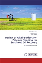 AJA MANDAL, Ajay Mandal, Abhiji Samanta, Abhijit Samanta, Ashis Sarkar - Design of Alkali-Surfactant-Polymer Flooding for Enhanced Oil Recovery