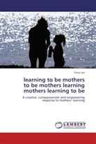 Fiona Lee - learning to be mothers to be mothers learning mothers learning to be