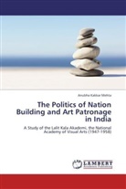 Anubha Kakkar Mehta - The Politics of Nation Building and Art Patronage in India