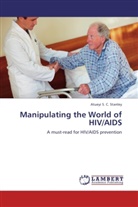Atueyi S C Stanley, Atueyi S. C. Stanley, Atueyi S. C. Stanley - Manipulating the World of HIV/AIDS