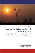 Kumar V Pratap - Sustaining Privatization of Infrastructure