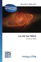 Bertran G Muller, Bertrand G Muller, Bertrand G. Muller - La vie sur Mars