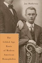 J Hatheway, J. Hatheway, Jay Hatheway - The Gilded Age Construction of Modern American Homophobia