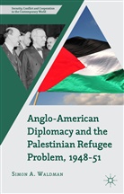 S Waldman, S. Waldman, Simon A. Waldman - Anglo-American Diplomacy and the Palestinian Refugee Problem, 1948-51