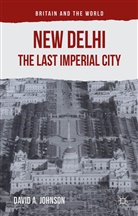 Johnson, D Johnson, D. Johnson, David A. Johnson, David A. Watson Johnson, Kenneth A Loparo... - New Delhi: The Last Imperial City