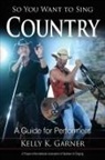 Garner, Dr Kelly Garner, Kelly K Garner, Kelly K. Garner, Garner Kelly K. - So You Want to Sing Country