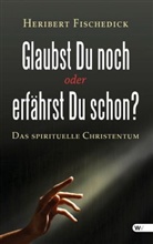 Heribert Fischedick - Glaubst Du noch oder erfährst Du schon?