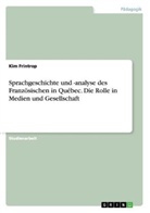 Kim Frintrop - Sprachgeschichte und -analyse des Französischen in Québec. Die Rolle in Medien und Gesellschaft