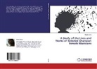Abena Kyere - A Study of the Lives and Works of Selected Ghanaian Female Musicians