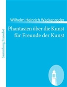 Wilhelm Heinrich Wackenroder - Phantasien über die Kunst für Freunde der Kunst