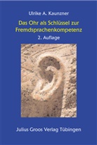 Ulrike A. Kaunzer, Ulrike A. Kaunzner - Das Ohr als Schlüssel zur Fremdsprachenkompetenz