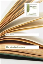Bruno Maquet, Maquet-b - Ma vie d educateur