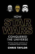 Chris Taylor - How Star Wars Conquered the Universe