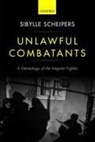 Sibylle Scheipers, Sibylle (Senior Lecturer in Internation Scheipers, Sibylle (Senior Lecturer in International Relations Scheipers, Scheipers Sibylle - Unlawful Combatants