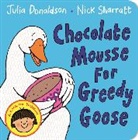 Julia Donaldson, Donaldson Julia, Nick Sharratt, Nick Sharratt, Sharratt Nick - Chocolate Mousse for Greedy Goose
