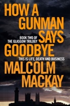 Malcolm Mackay, MACKAY MALCOLM - How a Gunman Says Goodbye