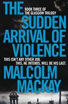 Malcolm Mackay, MACKAY MALCOLM - The Sudden Arrival of Violence