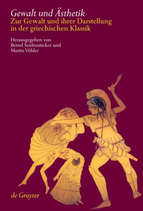 Bern Seidensticker, Bernd Seidensticker, Vöhler, Vöhler, Martin Vöhler - Gewalt und Ästhetik Zur Gewalt und ihrer Darstellung in der griechischen Klassik