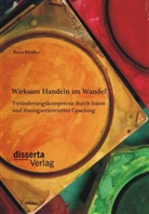 Petra Pfeiffer - Wirksam Handeln im Wandel: Veränderungskompetenz durch kunst- und lösungsorientiertes Coaching