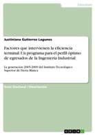Justiniana Gutierrez Lagunes - Factores que intervienen la eficiencia terminal. Un programa para el perfil óptimo de egresados de la Ingeniería Industrial