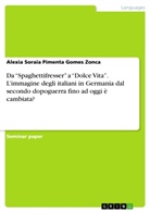Alexia Soraia Pimenta Gomes Zonca - Da "Spaghettifresser" a "Dolce Vita". L'immagine degli italiani in Germania dal secondo dopoguerra fino ad oggi è cambiata?