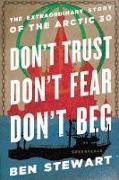 Ben Stewart,  Stewart Ben - Don''t Trust, Don''t Fear, Don''t Beg - The Extraordinary Story of the Arctic 30