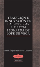 Maraia Aangeles Fernaandez-Cifuentes, Maria Angeles Fernandez-Cifuentes, María Ángeles Fernández-Cifuentes - Tradición e innovación en las «Novelas a Marcia Leonarda» de Lope de Vega