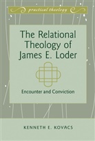 Kenneth E Kovacs, Kenneth E. Kovacs, Kovacs Kenneth E., Richard Osmer, Gordon S Mikoski - The Relational Theology of James E. Loder