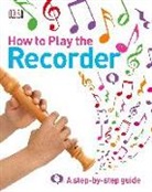 DK, Dk Publishing, Inc. (COR) Dorling Kindersley, Lisete Da Silva - How to Play the Recorder