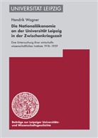 Hendrik Wagner - Die Nationalökonomie an der Universität Leipzig in der Zwischenkriegszeit
