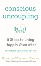 Katherine Woodward Thomas - Conscious Uncoupling: The 5 Steps to Living Happily Even After