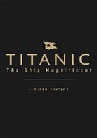Scott Andrews, Bruce Beveridge, Art Braunschweiger, Steve Hall, Daniel Kilstorner, Daniel Klistorner - Titanic the Ship Magnificent (leatherbound limited edition)