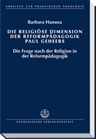 Barbara Hanusa - Die religiöse Dimension der Reformpädagogik Paul Geheebs