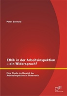 Peter Seewald - Ethik in der Arbeitsinspektion ein Widerspruch? Eine Studie im Bereich der Arbeitsinspektion in Österreich