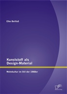 Elke Beilfuß - Kunststoff als Design-Material: Wohnkultur im Stil der 1968er